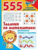 Задания по математике: развиваем логику и память 555 заданий для дошколят АСТ - КОЛОРЛОН ВТД Новосибирск