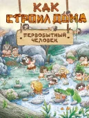 ПервобытныйЧеловек Как строил дома первобытный человек Дуань Чжан Ц. АСТ - КОЛОРЛОН ВТД Новосибирск