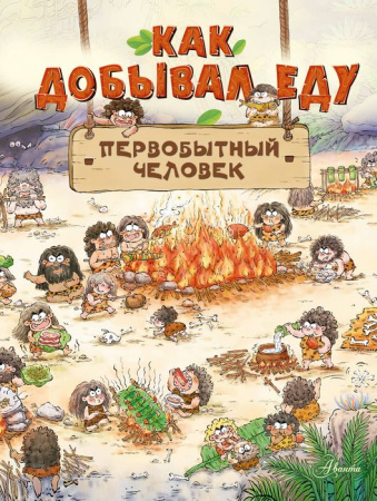 ПервобытныйЧеловек Как добывал еду первобытный человек Дуань Чжан Ц. АСТ - КОЛОРЛОН ВТД Новосибирск
