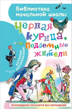 БибНачШК. Чёрная курица, или Подземные жители Погорельский А. АСТ - КОЛОРЛОН ВТД Новосибирск