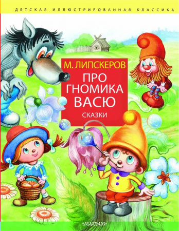 Про гномика Васю. Сказки Липскеров М.Ф. ДетИллюстрКлассика АСТ - КОЛОРЛОН ВТД Новосибирск