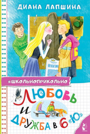 Любовь и дружба в 6 "Ю" Лапшина Д.Ю. Школьноприкольно АСТ - КОЛОРЛОН ВТД Новосибирск
